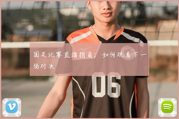 国足比赛直播指南：如何观看下一场对决