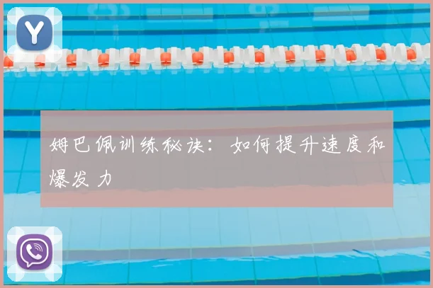 姆巴佩训练秘诀：如何提升速度和爆发力