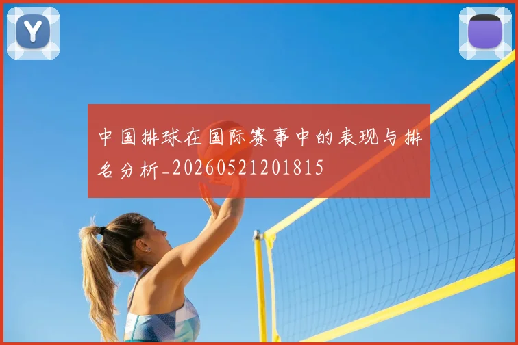 中国排球在国际赛事中的表现与排名分析_20260521201815