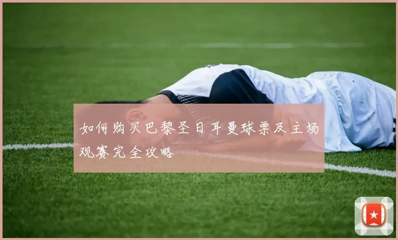 如何购买巴黎圣日耳曼球票及主场观赛完全攻略