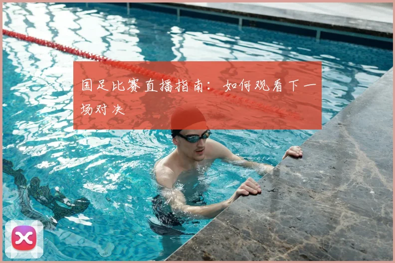 国足比赛直播指南:如何观看下一场对决