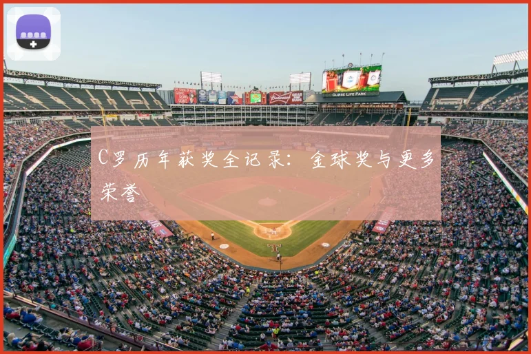 C罗历年获奖全记录:金球奖与更多荣誉