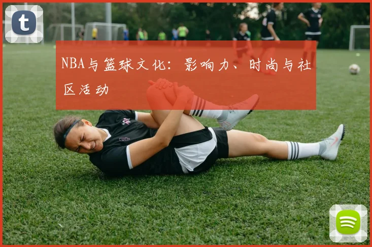NBA与篮球文化:影响力、时尚与社区活动