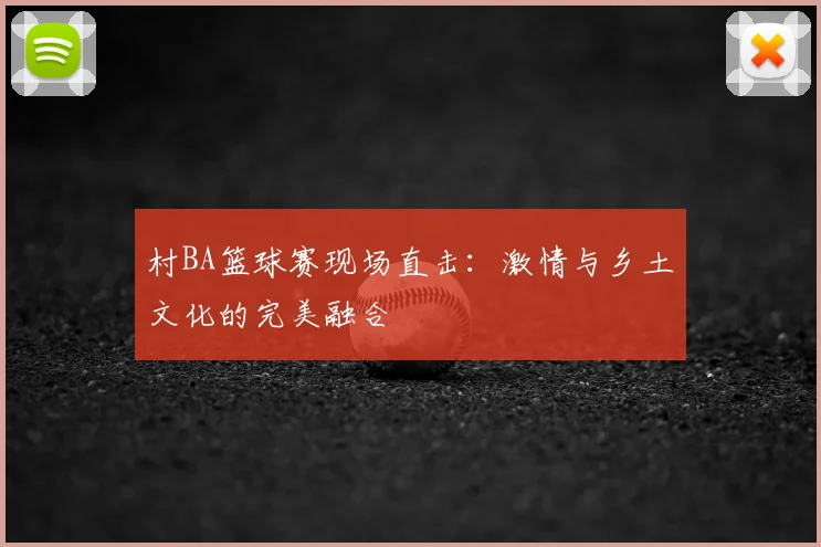 村BA篮球赛现场直击：激情与乡土文化的完美融合