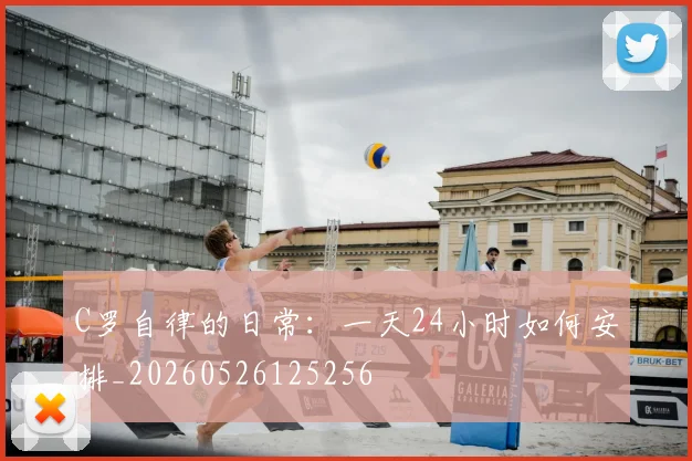 C罗自律的日常：一天24小时如何安排_20260526125256