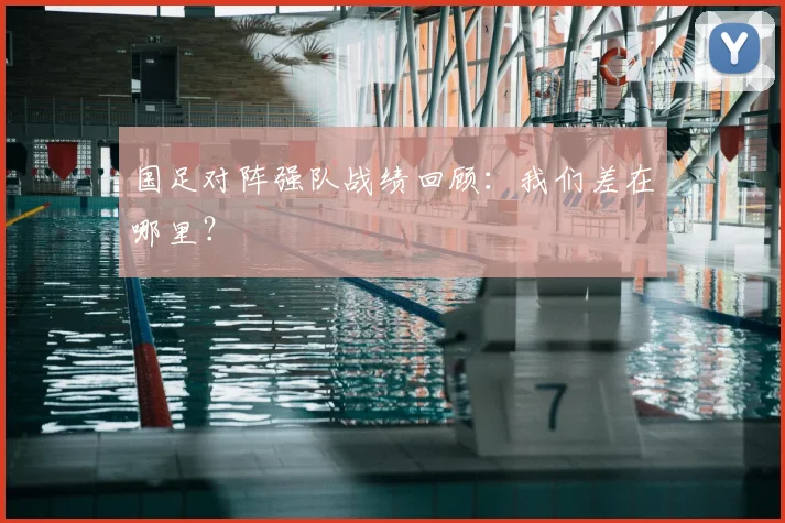 国足对阵强队战绩回顾:我们差在哪里?