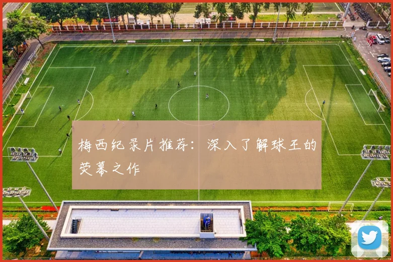 梅西纪录片推荐：深入了解球王的荧幕之作
