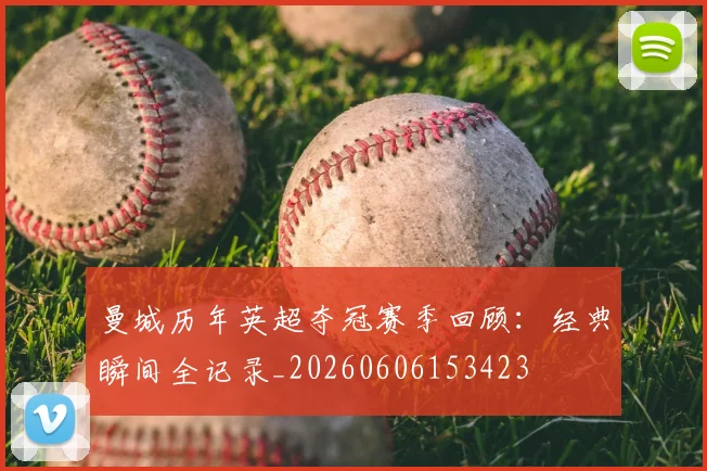曼城历年英超夺冠赛季回顾：经典瞬间全记录_20260606153423
