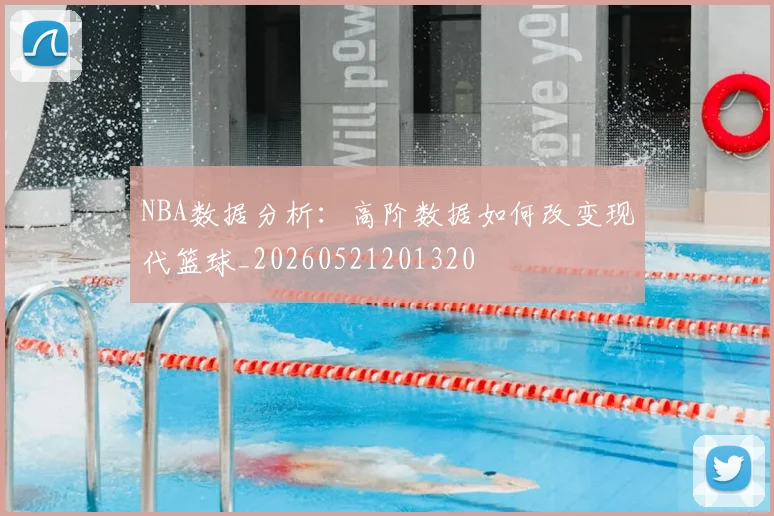 NBA数据分析:高阶数据如何改变现代篮球_20260521201320