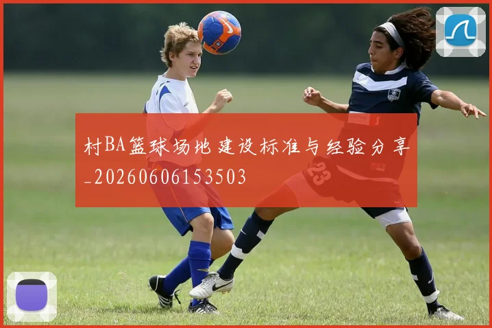村BA篮球场地建设标准与经验分享_20260606153503